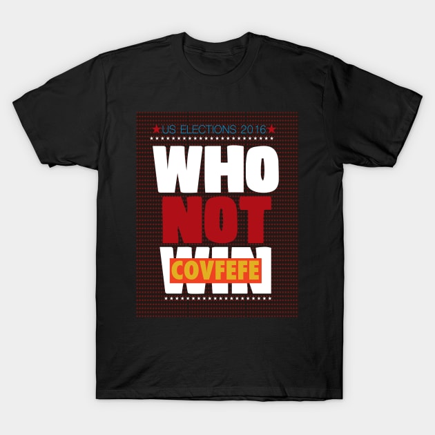 WHO NOT WIN COVFEFE T-Shirt by FREESA